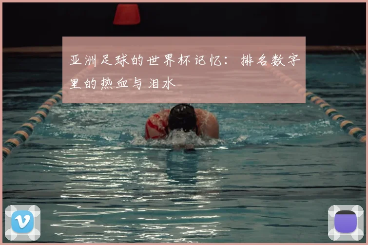 亚洲足球的世界杯记忆：排名数字里的热血与泪水