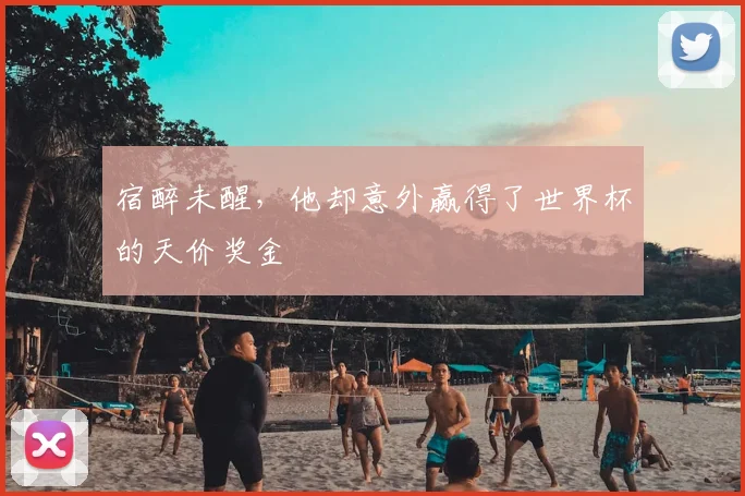宿醉未醒，他却意外赢得了世界杯的天价奖金